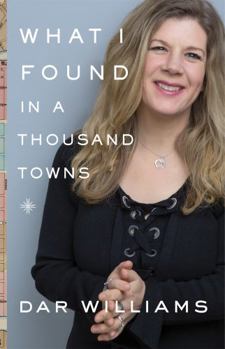 Hardcover What I Found in a Thousand Towns: A Traveling Musician's Guide to Rebuilding America's Communities-One Coffee Shop, Dog Run, and Open-Mike Night at a Book
