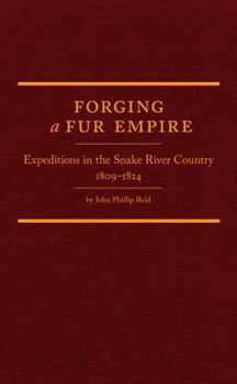 Forging a Fur Empire: Expeditions in the Snake River Country, 1809–1824 (Volume 36) (Western Frontiersmen Series)