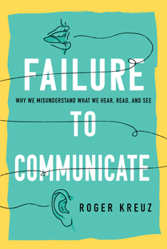 Hardcover Failure to Communicate: Why We Misunderstand What We Hear, Read, and See Book