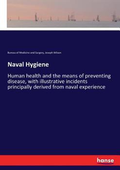 Paperback Naval Hygiene: Human health and the means of preventing disease, with illustrative incidents principally derived from naval experienc Book