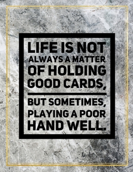 Life is not always a matter of holding good cards, but sometimes, playing a poor hand well.: College Ruled Marble Design 100 Pages Large Size 8.5" X 11" Inches Matte Notebook