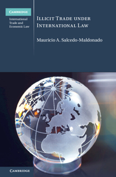 Illicit Trade Under International Law (Cambridge International Trade and Economic Law)