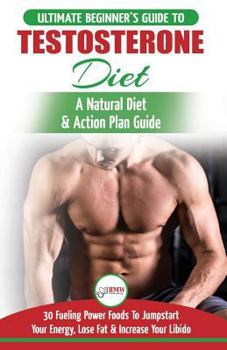 Paperback Testosterone Diet: The Ultimate Beginner's Testosterone Diet Guide & Action Plan - 30 Natural Fuelling Power Foods To Jumpstart Your Ener Book