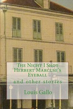 Paperback The Night I Shot Herbert Marcuse's Eyeball: and other stories Book