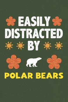 Easily Distracted By Polar Bears: A Nice Gift Idea For Polar Bear Lovers Boy Girl Funny Birthday Gifts Journal Lined Notebook 6x9 120 Pages