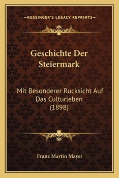 Geschichte Der Steiermark Mit Besonderer Rucksicht Auf Das Culturleben...