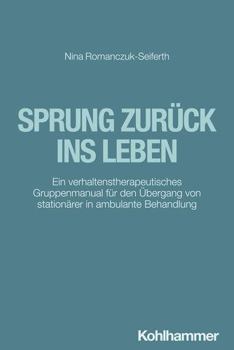 Paperback Sprung Zuruck Ins Leben: Ein Verhaltenstherapeutisches Gruppenmanual Fur Den Ubergang Von Stationarer in Ambulante Behandlung [German] Book