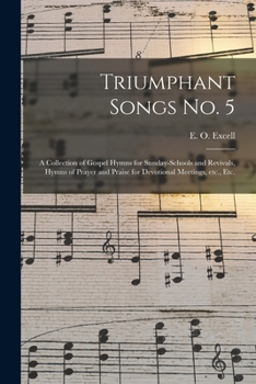 Paperback Triumphant Songs No. 5: a Collection of Gospel Hymns for Sunday-schools and Revivals, Hymns of Prayer and Praise for Devotional Meetings, Etc. Book