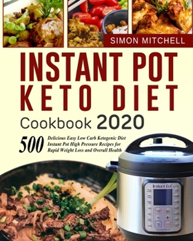 Paperback Instant Pot Keto Diet Cookbook 2020: 500 Delicious Easy Low Carb Ketogenic Diet Instant Pot High Pressure Recipes for Rapid Weight Loss and Overall He Book