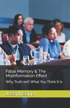 False Memory & The Misinformation Effect: Why Truth Isn’t What You Think It Is