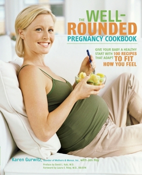 Paperback The Well-Rounded Pregnancy Cookbook: Give Your Baby a Healthy Start with 100 Recipes That Adapt to Fit How You Feel Book