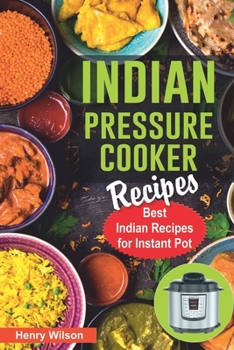 Paperback Indian Pressure Cooker Recipes: Healthy and Easy Indian Recipes for Your Instant Pot. Indian Cuisine Cookbook. Book