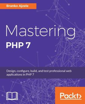 Paperback Mastering PHP 7: Design, configure, build, and test professional web applications Book