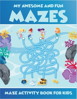 My Awesome And Fun Mazes Maze Activity Book For Kids: Ages 3-5, 4-6, 5-7. Most amazing 2in1 activity book for kids (mazes and coloring). Perfect ... Help them to keep a powerful sharp brain