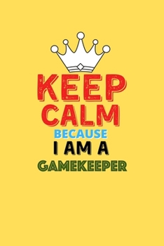 Paperback Keep Calm Because I Am A Gamekeeper - Funny Gamekeeper Notebook And Journal Gift: Lined Notebook / Journal Gift, 120 Pages, 6x9, Soft Cover, Matte Fin Book