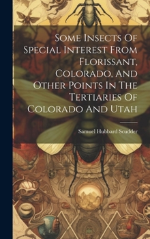 Hardcover Some Insects Of Special Interest From Florissant, Colorado, And Other Points In The Tertiaries Of Colorado And Utah Book