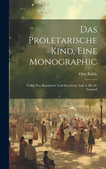 Hardcover Das Proletarische Kind, Eine Monographic: Völlig Nou Bearbeitete Und Erweiterte Aufl. 6. Bis 10. Tausend Book