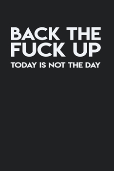 Paperback Back The Fuck Up Today Is Not The Day: Gag Gift Funny Blank Lined Notebook Journal or Notepad Book