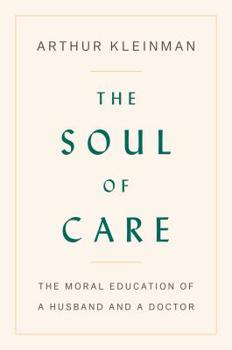 Hardcover The Soul of Care: The Moral Education of a Husband and a Doctor Book