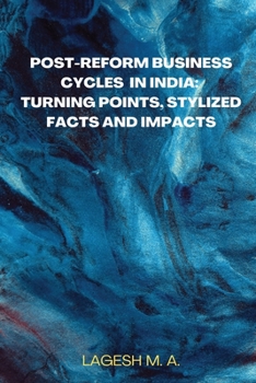 Paperback Post-Reform Business Cycles in India: Turning Points, Stylized Facts and Impacts Book