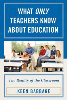 Paperback What Only Teachers Know about Education: The Reality of the Classroom Book