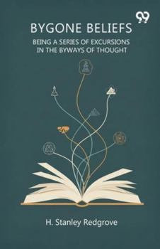 Bygone Beliefs Being A Series Of Excursions In The Byways Of Thought