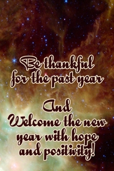 Be thankful for the past year and welcome the new with hope and positivity quote notebook gift: Journal with blank Lined pages for journaling, note taking and jotting down ideas and thoughts