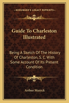 Paperback Guide To Charleston Illustrated: Being A Sketch Of The History Of Charleston, S. C. With Some Account Of Its Present Condition Book