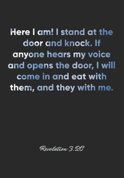 Revelation 3: 20 Notebook: Here I am! I stand at the door and knock. If anyone hears my voice and opens the door, I will come in and eat with them, and they with: Revelation 3:20 Notebook, Bible Verse