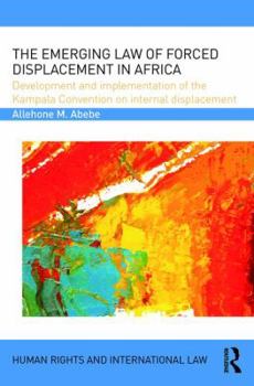 Hardcover The Emerging Law of Forced Displacement in Africa: Development and Implementation of the Kampala Convention on Internal Displacement Book