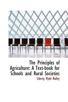 Hardcover The Principles of Agriculture: A Text-Book for Schools and Rural Societies Book