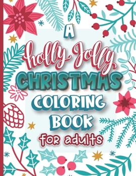 A Holly Jolly Christmas Coloring Book for Adults: Assorted Holiday Themed Color Fun for Friends Family and Coworkers