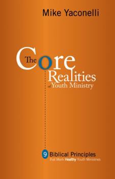 Paperback The Core Realities of Youth Ministry: Nine Biblical Principles That Mark Healthy Youth Ministries Book