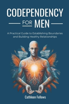 Paperback Codependency for Men: A Practical Guide to Establishing Boundaries and Building Healthy Relationships Book