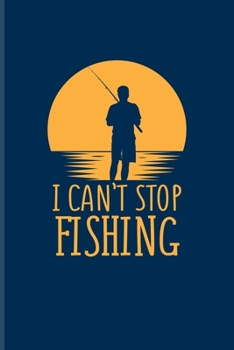 Paperback I Can't Stop Fishing: Funny Fishing Quotes Undated Planner - Weekly & Monthly No Year Pocket Calendar - Medium 6x9 Softcover - For Anglers & Book