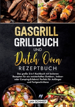 Paperback Gasgrill Grillbuch und Dutch Oven Rezeptbuch: Das große 2-in-1 Kochbuch mit leckeren Rezepten für ein meisterhaftes Outdoor-, Indoor- oder Camping-Erl [German] Book