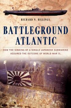 Hardcover Battleground Atlantic: How the Sinking of a Single Japanese Submarine Assuredthe Outcome of World War II Book