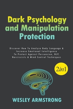 Paperback Dark Psychology and Manipulation Protection: Discover How To Analyze Body Language & Increase Emotional Intelligence To Protect Against Persuasion, NL Book