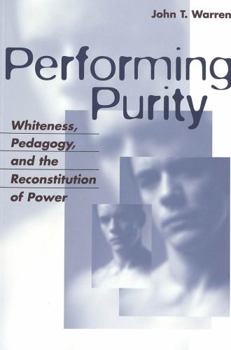 Paperback Performing Purity: Whiteness, Pedagogy, and the Reconstitution of Power Book