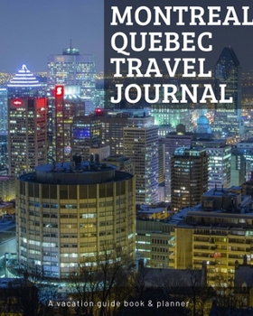 Montreal Quebec Travel Journal: Vacation Guide Book, Organizer and Destination Planner Makes a Great Keepsake Gift