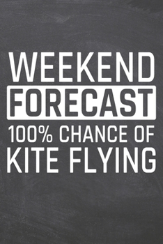 Weekend Forecast 100% Chance of Kite Flying: Kite Flying Notebook, Planner or Journal | Size 6 x 9 | 110 Dot Grid Pages | Office Equipment, Supplies, ... Flying Gift Idea for Christmas or Birthday