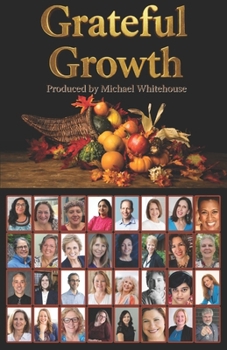 Grateful Growth: Stories, Strategies & Breakthroughs from 31 Entrepreneurs Who Chose Transformation