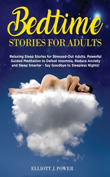 Bedtime Stories for Adults: Relaxing Sleep Stories for Stressed-Out Adults, Powerful Guided Meditation to Defeat Insomnia, Reduce Anxiety and Sleep Smarter - Say Goodbye to Sleepless Nights!