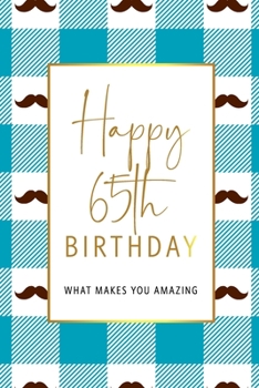 Paperback Happy 65th Birthday -What Makes You Amazing: Sixty Fifth Birthday Gift, Sentimental Journal Keepsake With Inspirational Quotes for Men. Write 20 Reaso Book