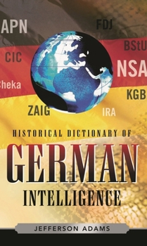 Historical Dictionary of German Intelligence - Book #11 of the Historical Dictionaries of Intelligence & Counterintelligence