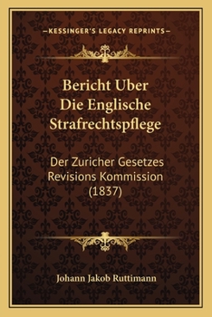 Paperback Bericht Uber Die Englische Strafrechtspflege: Der Zuricher Gesetzes Revisions Kommission (1837) [German] Book
