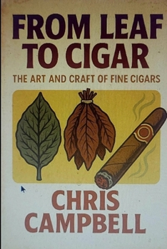 From Leaf to Cigar.: The art and craft of fine cigars. 6X9 Inch book, 170 pages.