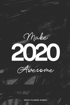 Paperback 2020 Weekly Planner Diary Notebook: Jan 1, 2020 to Dec 31, 2020: Daily, Weekly & Monthly View Planner, Diary & Journal Make 2020 Awesome Book