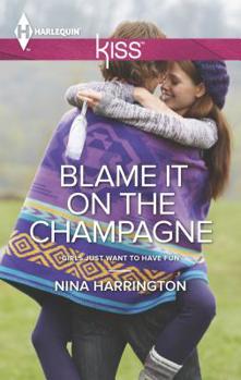 Blame It on the Champagne - Book #3 of the Girls Just Want to Have Fun