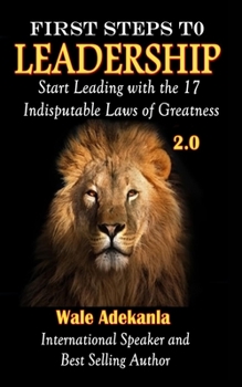 Paperback First Steps To Leadership 2.0: Start Leading with the 17 Indisputable Laws of Greatness Book